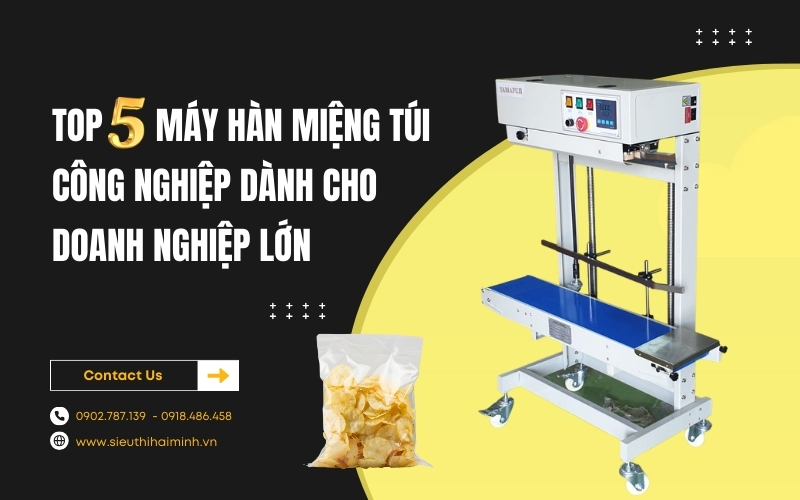Top 5 máy hàn miệng túi công nghiệp dành cho doanh nghiệp lớn