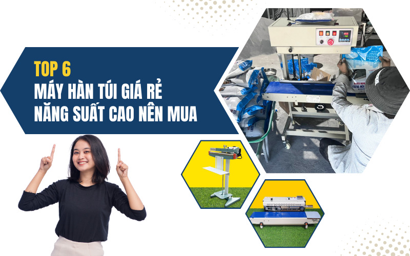 Top 6 Máy Hàn Túi Giá Rẻ Năng Suất Cao Nên Mua