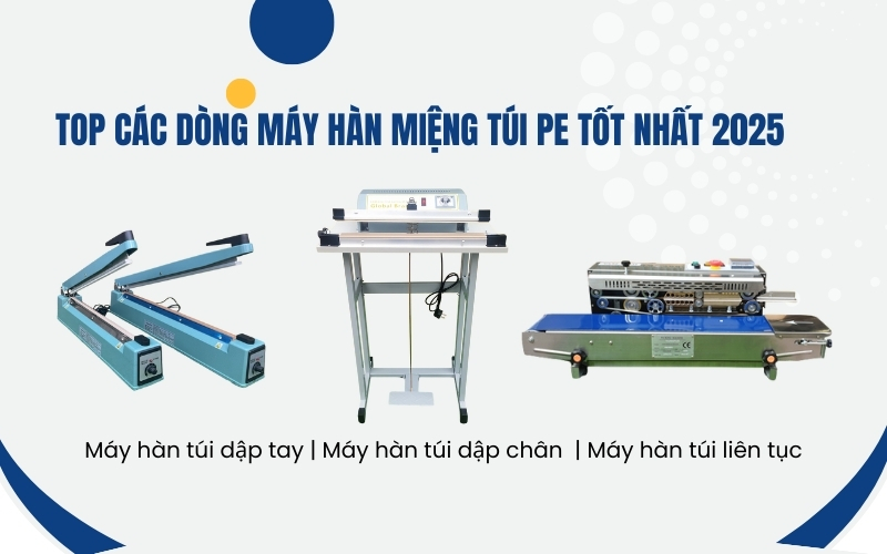 Top các dòng máy hàn miệng túi PE tốt nhất 2025