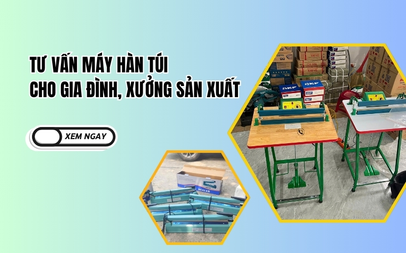 Tư Vấn Máy Hàn Túi Cho Gia Đình, Xưởng Sản Xuất