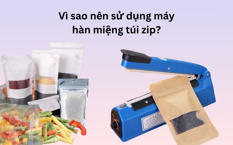 Vì sao nên sử dụng máy hàn miệng túi zip?