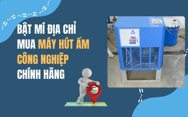 Bật Mí Địa Chỉ Mua Máy Hút Ẩm Công Nghiệp Chính Hãng