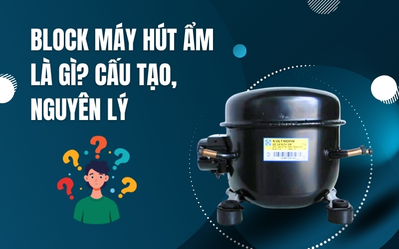 Block Máy Hút Ẩm Là Gì? Cấu Tạo, Nguyên Lý