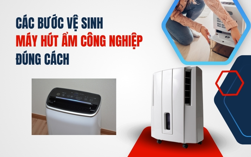 Các Bước Vệ Sinh Máy Hút Ẩm Công Nghiệp Đúng Cách