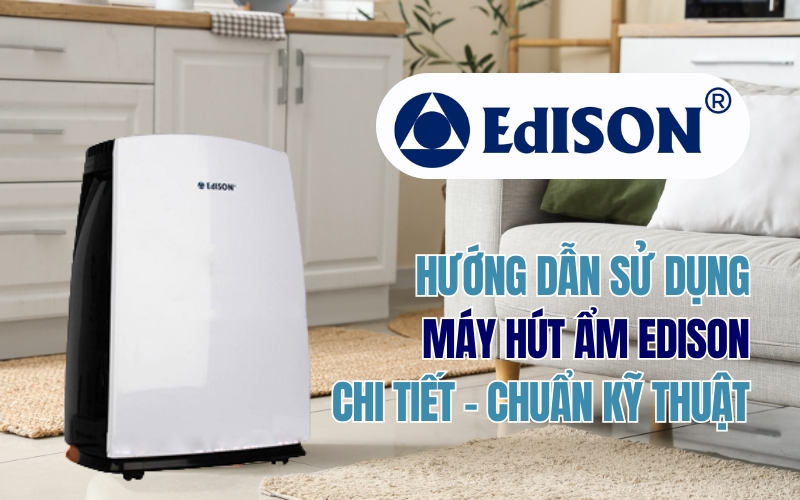Hướng Dẫn Sử Dụng Máy Hút Ẩm Edison Chi Tiết - Chuẩn Kỹ Thuật