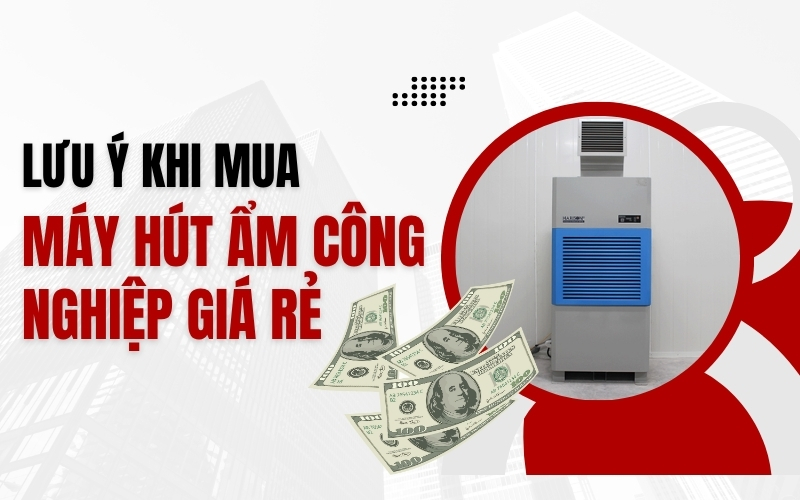 Lưu ý khi mua máy hút ẩm công nghiệp giá rẻ