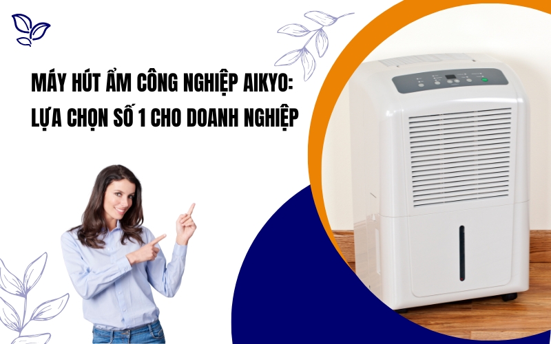 Máy Hút Ẩm Công Nghiệp Aikyo: Lựa Chọn Số 1 Cho Doanh Nghiệp