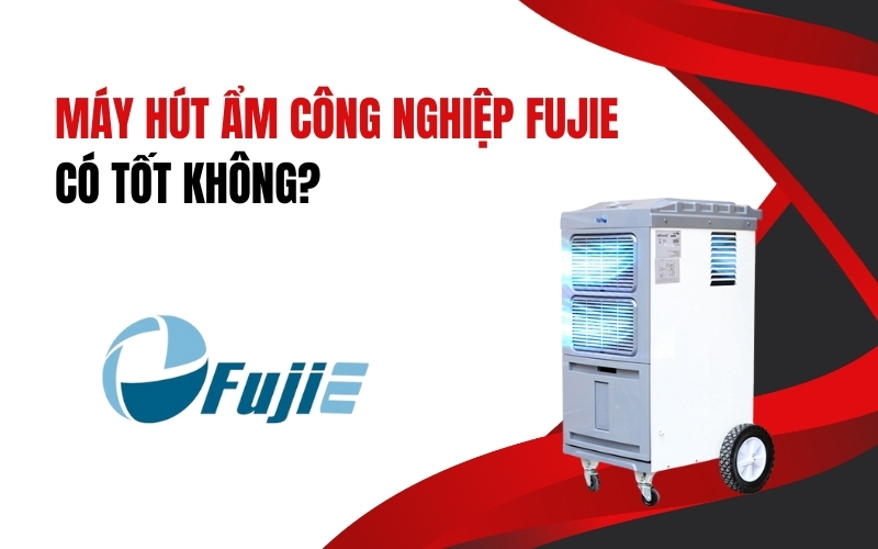 Máy Hút Ẩm Công Nghiệp FujiE Có Tốt Không?