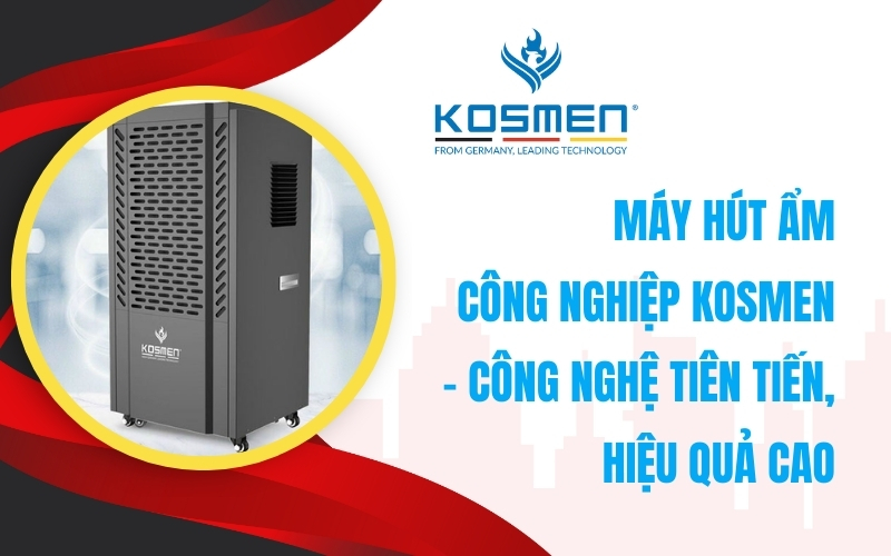 Máy Hút Ẩm Công Nghiệp Kosmen – Công Nghệ Tiên Tiến, Hiệu Quả Cao