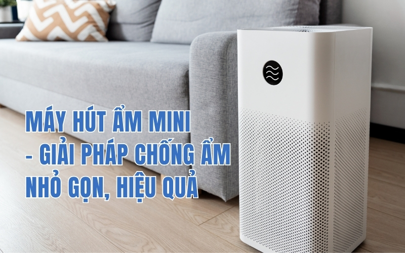 Máy Hút Ẩm Mini – Giải Pháp Chống Ẩm Nhỏ Gọn, Hiệu Quả