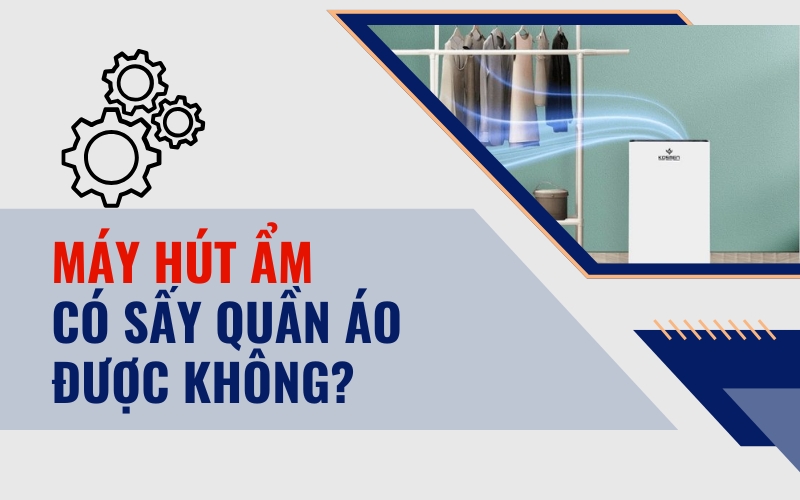Máy hút ẩm có sấy quần áo được không?