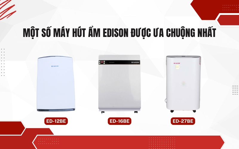 Một số máy hút ẩm Edison được ưa chuộng nhất