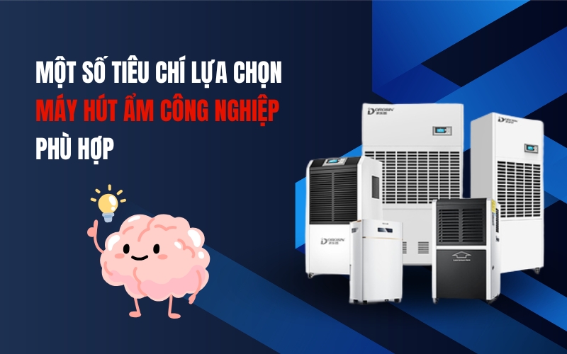 Một số tiêu chí lựa chọn máy hút ẩm công nghiệp phù hợp
