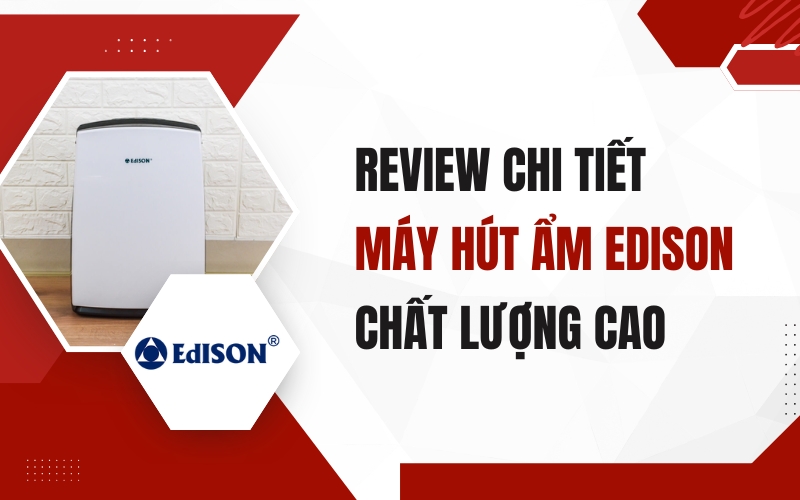 Review Chi Tiết Máy Hút Ẩm Edison Chất Lượng Cao