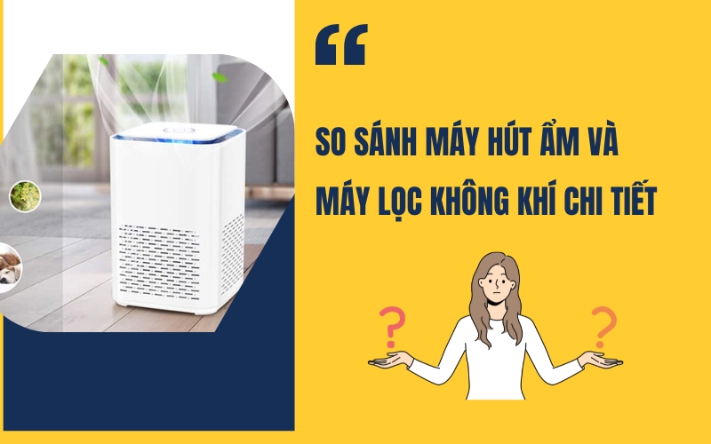 So Sánh Máy Hút Ẩm Và Máy Lọc Không Khí Chi Tiết