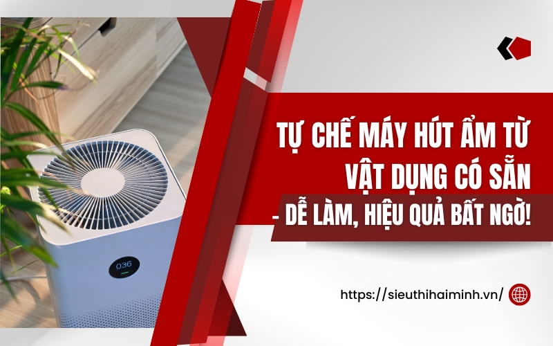 Tự Chế Máy Hút Ẩm Từ Vật Dụng Có Sẵn – Dễ Làm, Hiệu Quả Bất Ngờ!