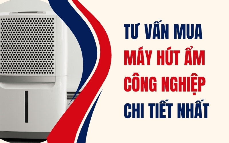 Tư Vấn Mua Máy Hút Ẩm Công Nghiệp Chi Tiết Nhất