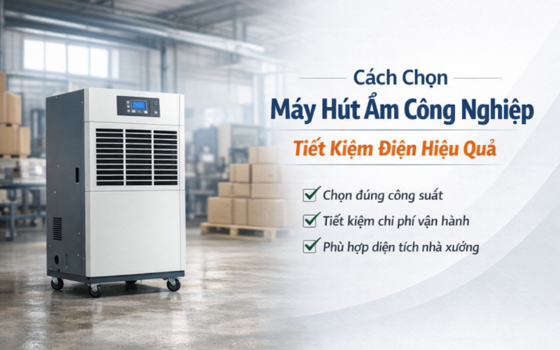 Cách Chọn Máy Hút Ẩm Công Nghiệp Tiết Kiệm Điện
