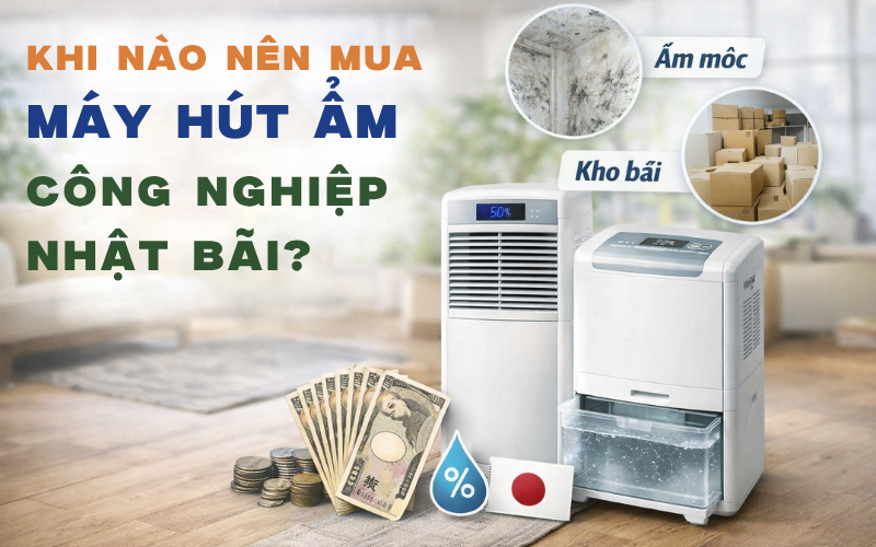  Khi nào nên mua máy hút ẩm công nghiệp Nhật bãi?