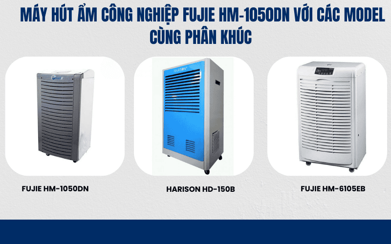 Máy hút ẩm công nghiệp FujiE HM-1050DN với các model cùng phân khúc