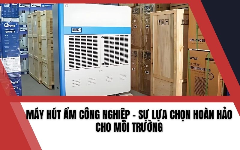 Máy hút ẩm công nghiệp – Sự lựa chọn hoàn hảo cho môi trường