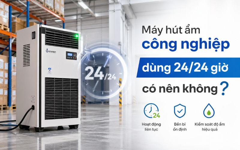 Máy hút độ ẩm công nghiệp dùng 24/24 giờ có nên không?