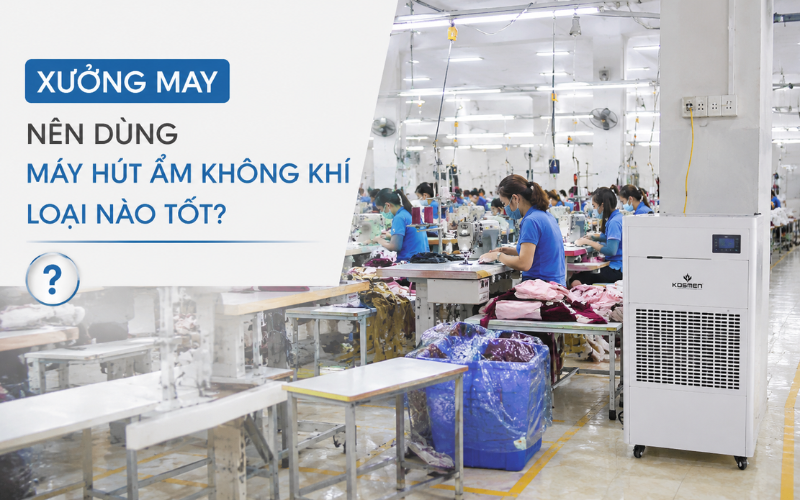 Xưởng may nên dùng máy hút ẩm không khí loại nào tốt?