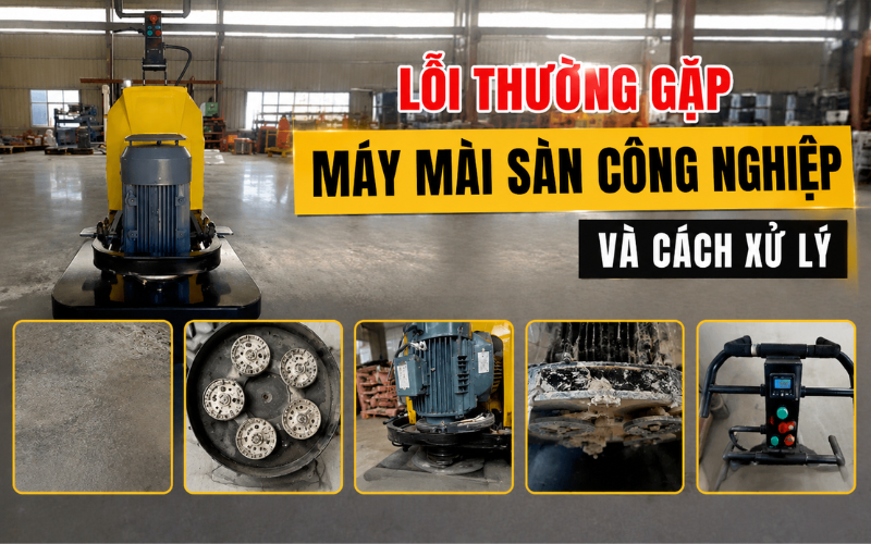 Lỗi thường gặp máy mài sàn công nghiệp và cách xử lý