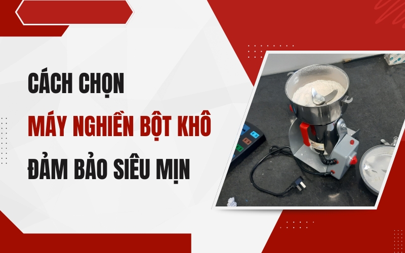 Cách chọn máy nghiền bột khô đảm bảo siêu mịn