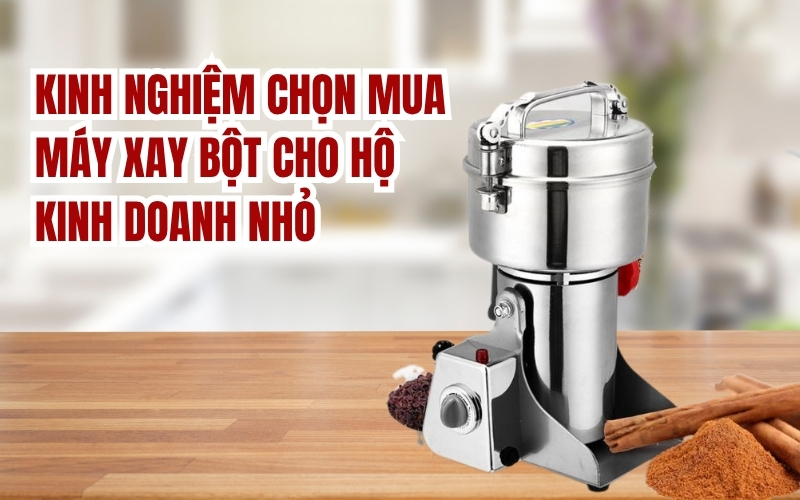 Kinh nghiệm chọn mua máy xay bột cho hộ kinh doanh nhỏ