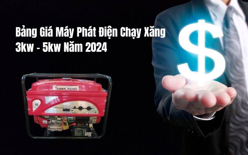 Bảng Giá Máy Phát Điện Chạy Xăng 3kw - 5kw Năm 2024