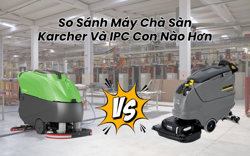 So Sánh Máy Chà Sàn Karcher Và IPC Con Nào Hơn