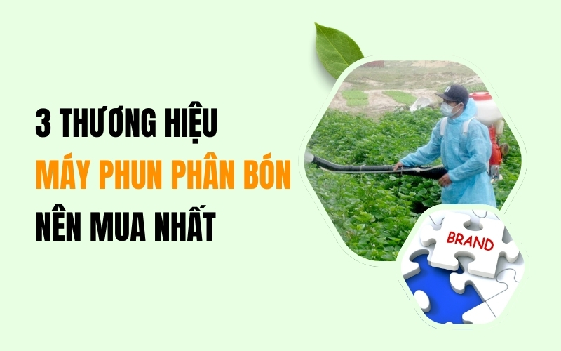 3 Thương Hiệu Máy Phun Phân Bón Nên Mua Nhất