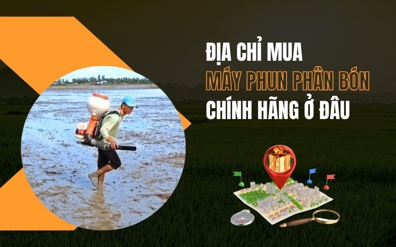Địa Chỉ Mua Máy Phun Phân Bón Chính Hãng Ở Đâu