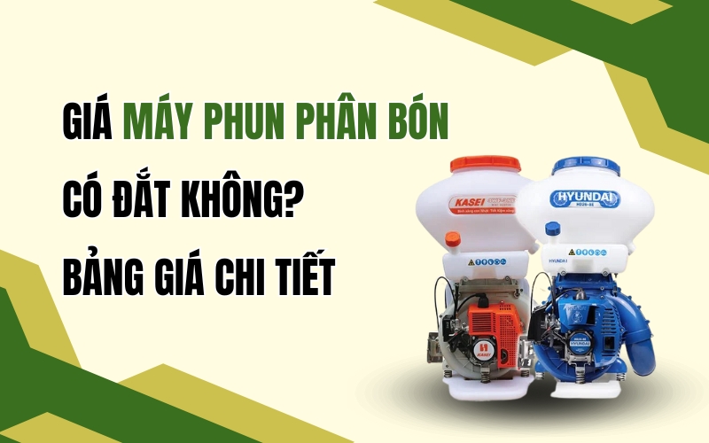 Giá Máy Phun Phân Bón Có Đắt Không? Bảng Giá Chi Tiết