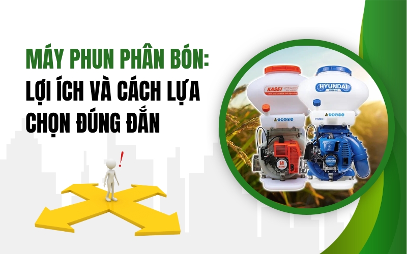 Máy Phun Phân Bón: Lợi Ích Và Cách Lựa Chọn Đúng Đắn