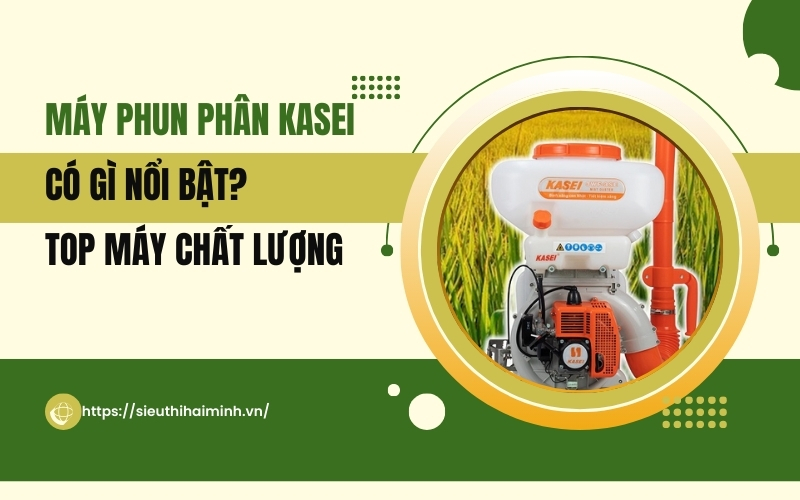 Máy Phun Phân Kasei Có Gì Nổi Bật? Top Máy Chất Lượng