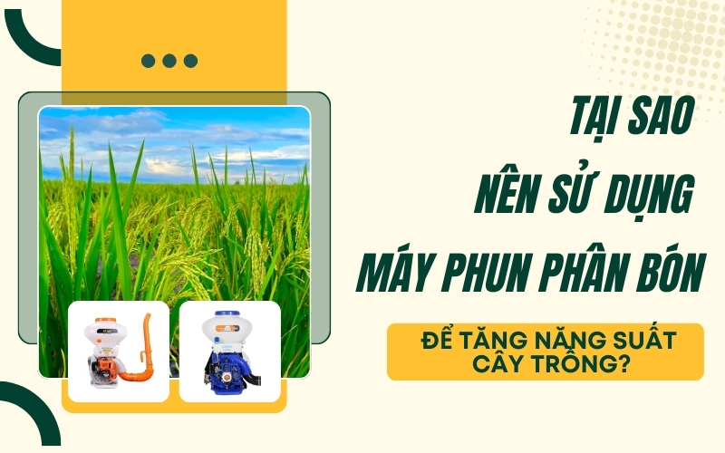 Tại Sao Nên Sử Dụng Máy Phun Phân Bón Để Tăng Năng Suất Cây Trồng?