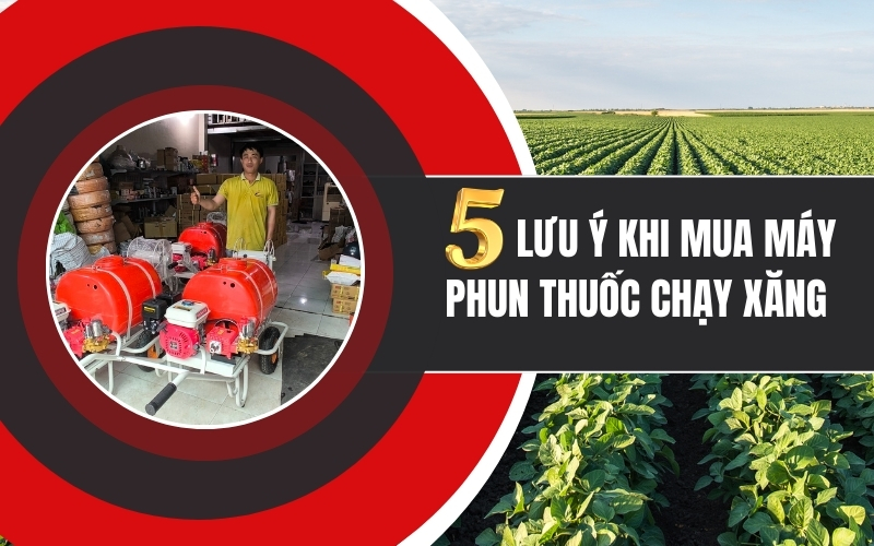 5 lưu ý khi mua máy phun thuốc chạy xăng