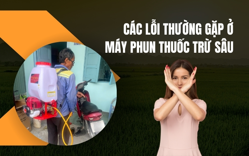 Các lỗi thường gặp ở máy phun thuốc trừ sâu