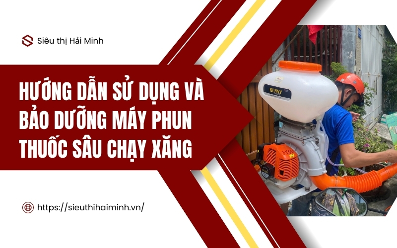 Hướng dẫn sử dụng và bảo dưỡng máy phun thuốc sâu chạy xăng