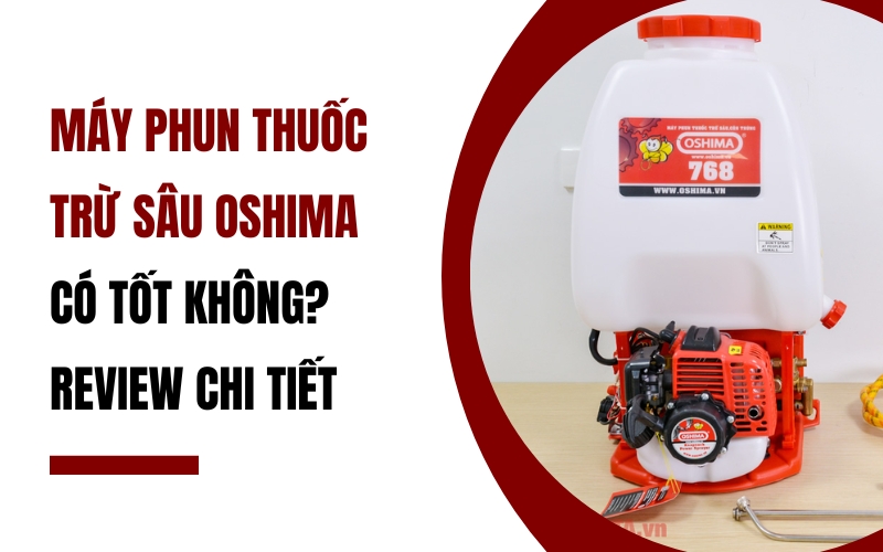 Máy phun thuốc trừ sâu Oshima có tốt không? Review chi tiết