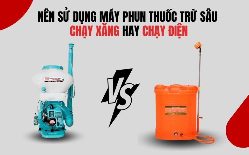 Nên sử dụng máy phun thuốc trừ sâu chạy xăng hay chạy điện