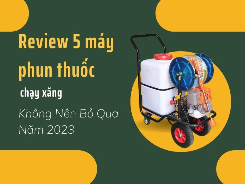 Review 5 Máy Phun Thuốc Chạy Xăng Không Nên Bỏ Qua Năm 2023
