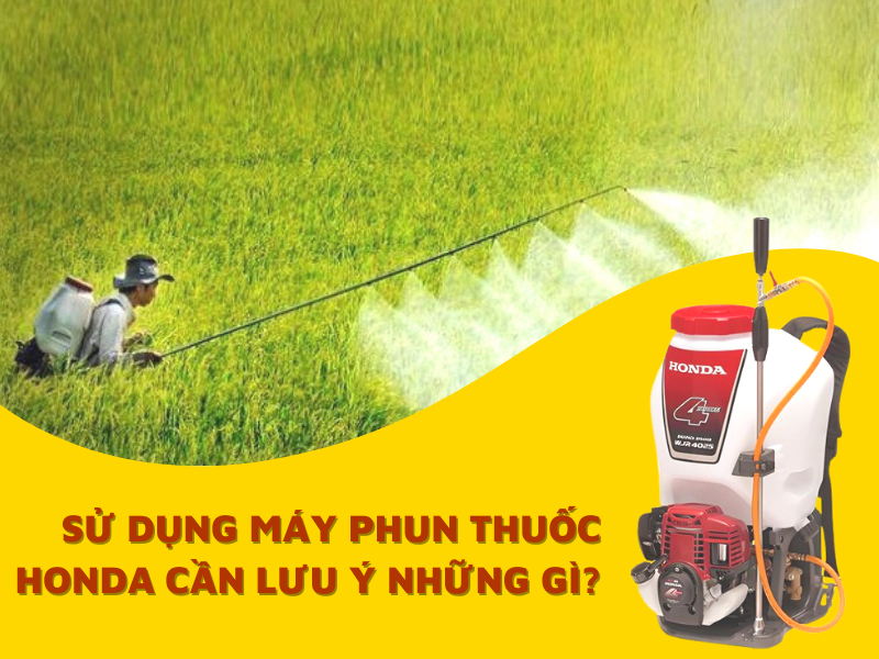 Sử dụng máy phun thuốc Honda cần lưu ý những gì