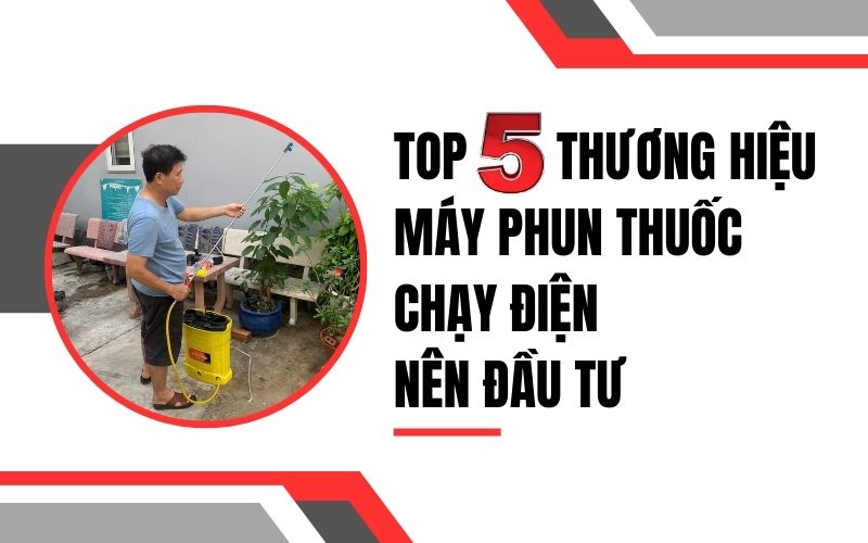 Top 5 thương hiệu máy phun thuốc chạy điện nên đầu tư