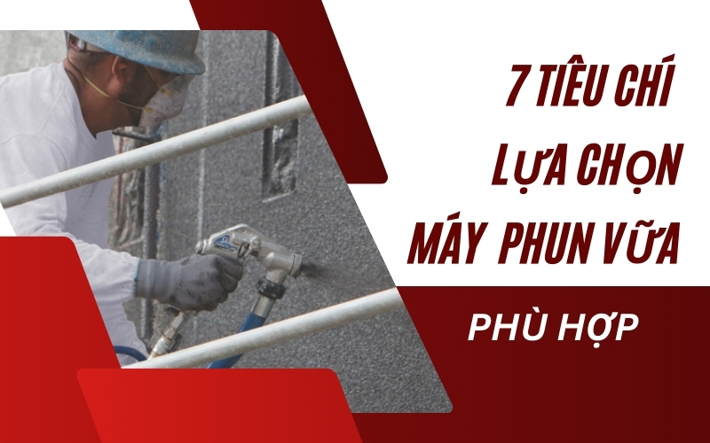 7 Tiêu Chí Lựa Chọn Máy Phun Vữa Phù Hợp