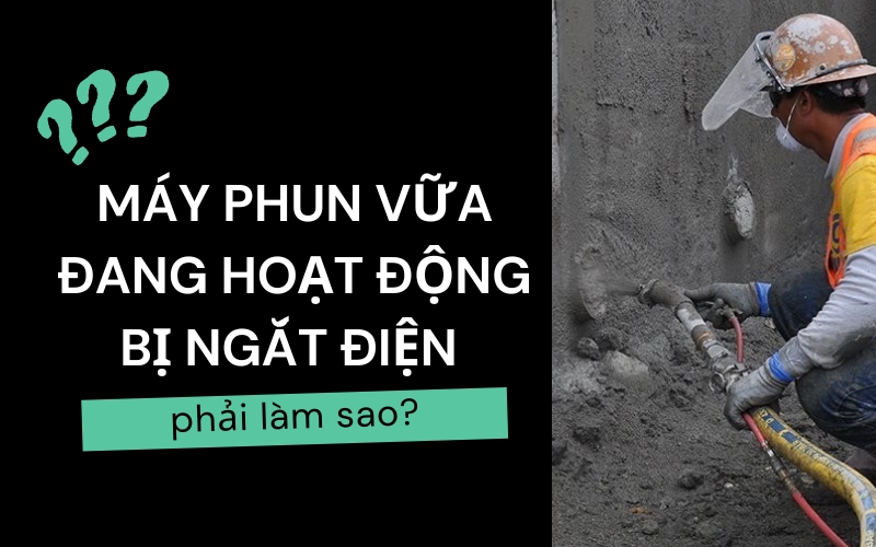 Các bước xử lý khi máy phun vữa bị ngắt điện