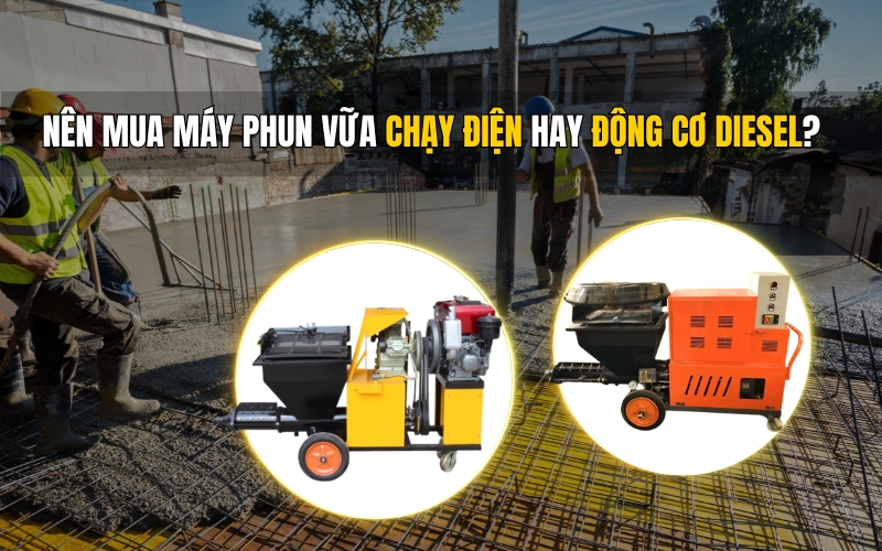 Nên Mua Máy Phun Vữa Chạy Điện Hay Động Cơ Diesel