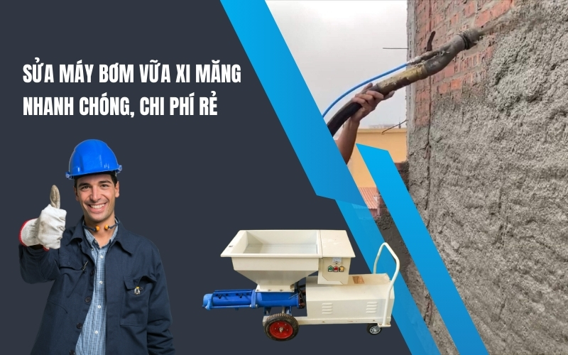 Sửa Máy Bơm Vữa Xi Măng Nhanh Chóng, Chi Phí Rẻ